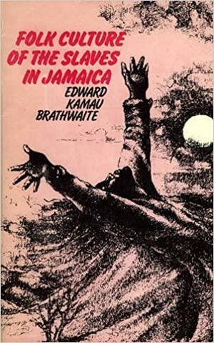 Folk Culture Of The Slaves In Jamaica by Edward Kamau Brathwaite