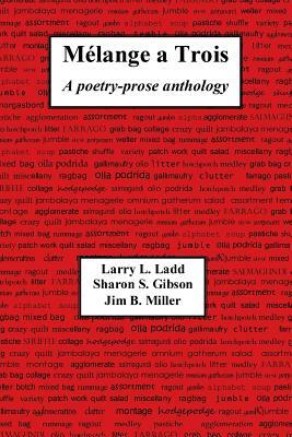 Melange a Trois: A Poetry-Prose Anthology by Jim Miller, Larry Ladd, Sharon Gibson