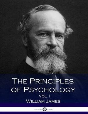 The Principles of Psychology, Vol. 1 by William James