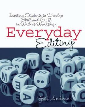Everyday Editing: Inviting Students to Develop Skill and Craft in Writer's Workshop by Jeff Anderson