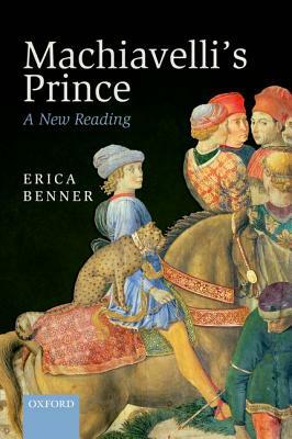 Machiavelli's Prince: A New Reading by Erica Benner