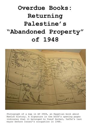 Overdue Books: Returning Palestine's "Abandoned Property" of 1948 by Hannah Mermelstein