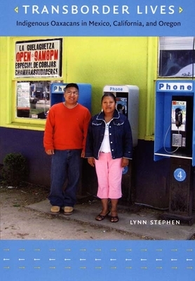 Transborder Lives: Indigenous Oaxacans in Mexico, California, and Oregon by Lynn Stephen