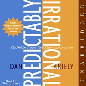 Predictably Irrational: The Hidden Forces That Shape Our Decisions by Dan Ariely