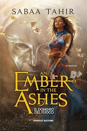 Il dominio del fuoco. An Ember in the Ashes Vol. 1 by Francesca Sassi, Sabaa Tahir