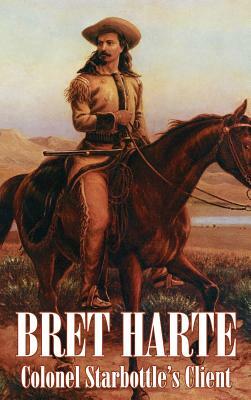 Colonel Starbottle's Client by Bret Harte, Fiction, Westerns, Historical, Short Stories by Bret Harte