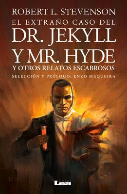 El Extraño Caso del Dr. Jekyll Y Mr. Hyde: Y Otros Relatos Escabrosos by Robert Louis Stevenson