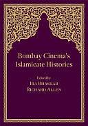 Bombay Cinema's Islamicate Histories by Richard Allen, Ira Bhaskar