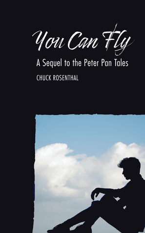 You Can Fly: A Sequel to the Peter Pan Tales by Chuck Rosenthal