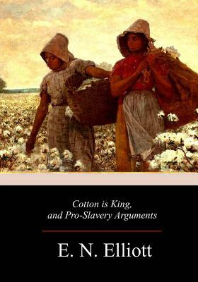 Cotton is King, and Pro-Slavery Arguments by E. N. Elliott