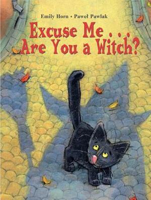 Excuse Me. . . Are You a Witch? by Emily Horn