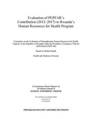 Evaluation of Pepfar's Contribution (2012-2017) to Rwanda's Human Resources for Health Program by Board on Global Health, National Academies of Sciences Engineeri, Health and Medicine Division