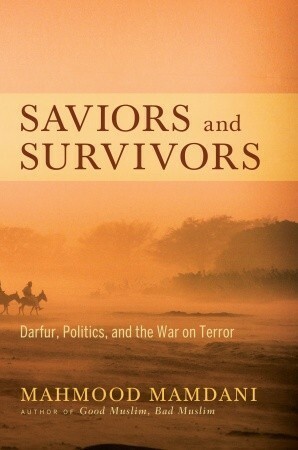 Saviours and Survivors: Darfur, Politics and the War on Terror by Mahmood Mamdani