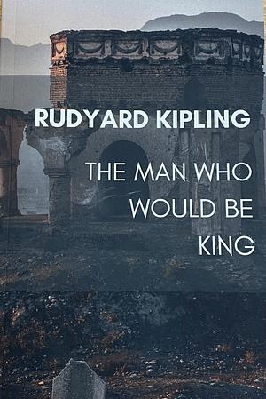 The Man Who Would Be King by Rudyard Kipling