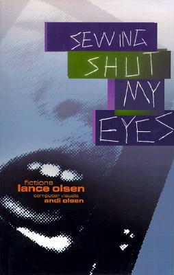 Sewing Shut My Eyes by Lance Olsen