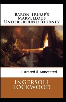 Baron Trump's marvellous underground journey-(Illusttrated & annotated) by Ingersoll Lockwood