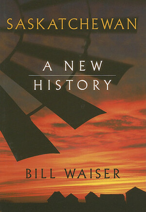Saskatchewan: A New History by Bill Waiser, John Perret