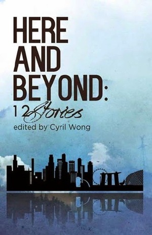 Here and Beyond: 12 Stories by Cyril Wong