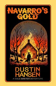 Navarro's Gold: A Cole Baxter Adventure - Book 1 by Dustin Hansen, Dustin Hansen