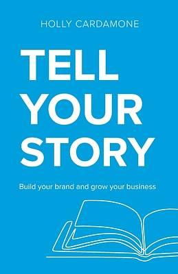 Tell Your Story: Build your brand and grow your business by Holly Cardamone, Holly Cardamone