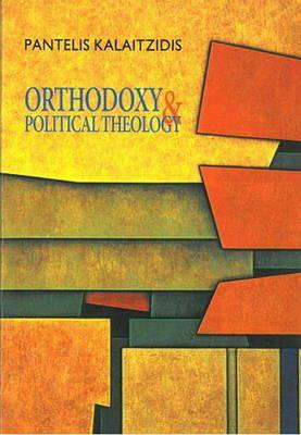 Orthodoxy and Political Theology by Pantelis Kalaitzidis
