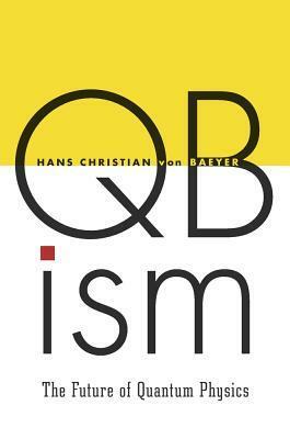 Qbism: The Future of Quantum Physics by Hans Christian Von Baeyer, Lili Von Baeyer