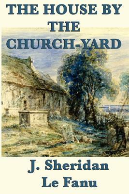 The House by the Churchyard by J. Sheridan Le Fanu