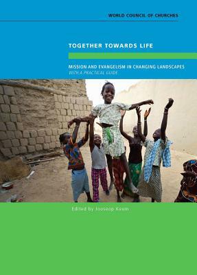 Together Towards Life: Mission and Evangelism in Changing Landscapes--With a Practical Guide by Jooseop Keum