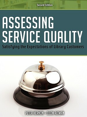 Assessing Service Quality: Satisfying the Expectations of Library Customers, 2nd Ed. by Peter Hernon, Ellen Altman