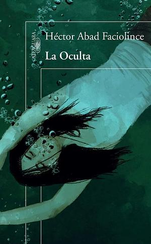 La oculta by Héctor Abad Faciolince