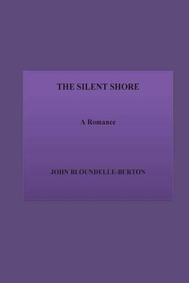 The Silent Shore. A Romance by John Bloundelle-Burton