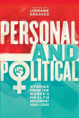 Personal and Political: Stories from the Women's Health Movement 1960-2010 by Lorraine Greaves