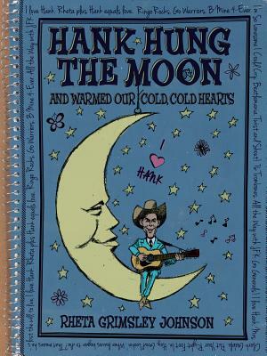 Hank Hung the Moon . . . and Warmed Our Cold, Cold Hearts by Rheta Grimsley Johnson