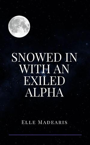 Snowed In With An Exiled Alpha by Elle Madearis