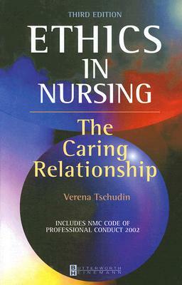 Ethics in Nursing: The Caring Relationship by Verena Tschudin