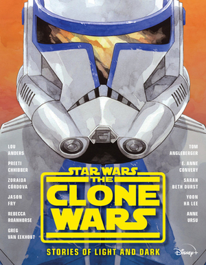 The Clone Wars: Stories of Light and Dark by Tom Angleberger, Lou Anders, Preeti Chhibber
