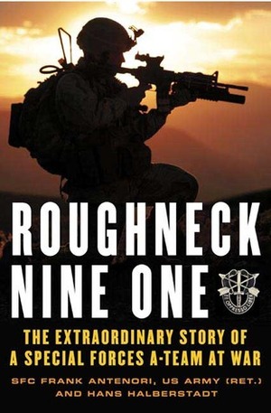 Roughneck Nine-One: The Extraordinary Story of a Special Forces A-Team at War by Frank Antenori, Patrick Lawlor, Hans Halberstadt