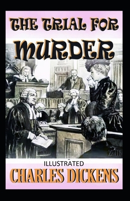 The Trial for Murder Illustrated by Charles Dickens