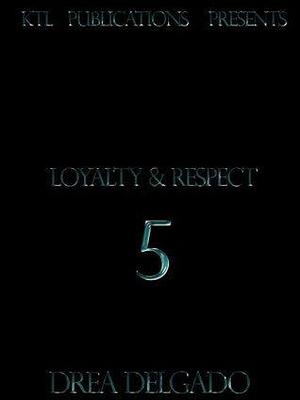 Loyalty and Respect 5 by Drea Delgado, Drea Delgado