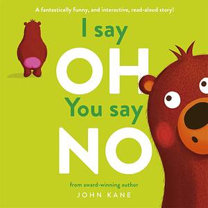 I Say Oh, You Say No: An Interactive, Read-Aloud Story by John Kane