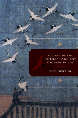 I Think Again of Those Ancient Chinese Poets by Tom Sexton