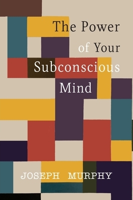 The Power of Your Subconscious Mind by Joseph Murphy