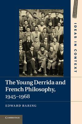 The Young Derrida and French Philosophy, 1945 1968 by Edward Baring