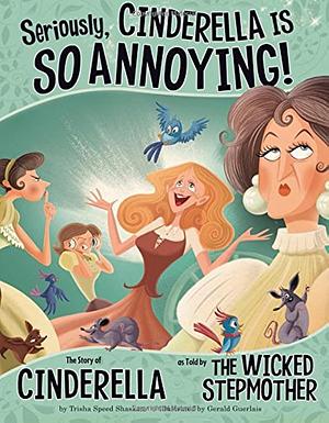 Seriously, Cinderella Is So Annoying!. Trisha Speed Shaskan by Trisha Speed Shaskan, Trisha Speed Shaskan