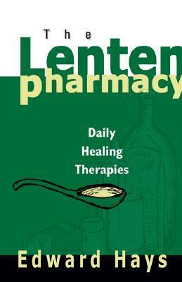 The Lenten Pharmacy: Daily Healing Therapies by Edward Hays