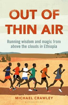 Out of Thin Air: Running Wisdom and Magic from Above the Clouds in Ethiopia by Michael Crawley