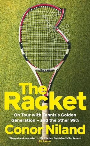 The Racket: On Tour with Tennis's Golden Generation - and the other 99% by Conor Niland