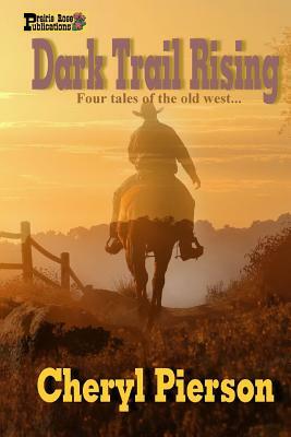Dark Trail Rising: Four Tales of the Old West by Cheryl Pierson