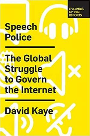 Speech Police: The Global Struggle to Govern the Internet by David Kaye