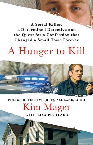 A Hunger to Kill: A Serial Killer, a Determined Detective, and the Quest for a Confession That Changed a Small Town Forever by Kim Mager, Lisa Pulitzer